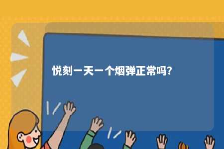悦刻一天一个烟弹正常吗
？ 